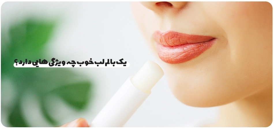 ویژگی‌های یک بالم لب خوب